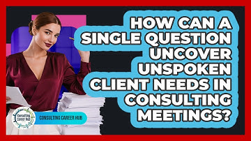 How Can A Single Question Uncover Unspoken Client Needs In Consulting Meetings?