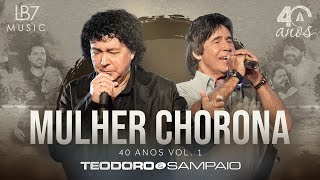 Teodoro e Sampaio - Mulher Chorona | 40 Anos, Vol 1. (Vídeo Oficial)