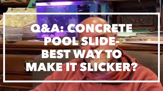 Q&A: concrete pool slide- best way to make it slicker?