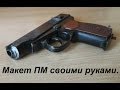 Hand-made: макет пистолета ПМ своими руками