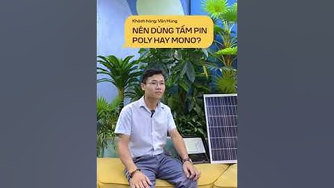 [CHUYÊN GIA GIẢI ĐÁP]  TẤM PIN NĂNG LƯỢNG MẶT TRỜI MONO VÀ POLY