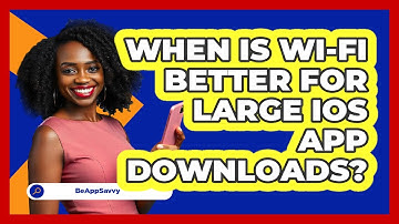 When Is Wi-Fi Better For Large iOS App Downloads? - Be App Savvy