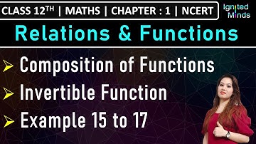 Class 12th Maths | Composition of Functions | Invertible Function | Example 15 to 17 | Chapter 1