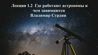 Где работают астрономы и чем занимаются - Владимир Сурдин | Лекция 1.2