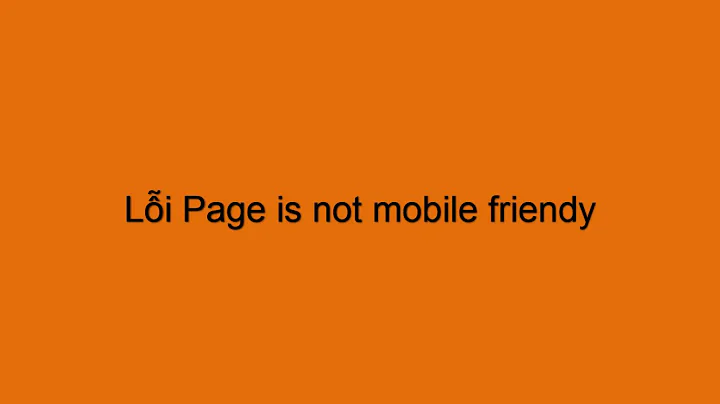 Một vài chia sẻ về sửa lỗi Trang không thân thiết với thiết bị di động - Page is not mobile friendly