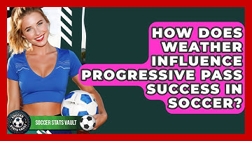 How Does Weather Influence Progressive Pass Success In Soccer? - Soccer Stats Vault