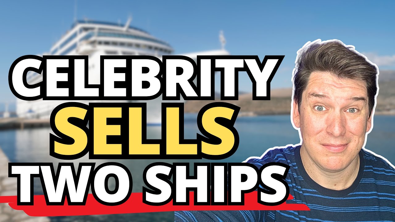 CELEBRITY SELLS SHIPS! (CANNOT BELIEVE WHICH SHIPS WERE SOLD)