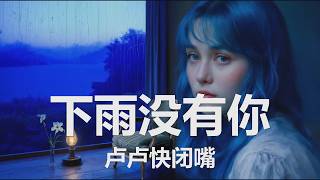卢卢快闭嘴  -下雨没有你 (下雨没有你我学会了安宁 可为何夜深我还是想你) 【4K|歌词】💗♫