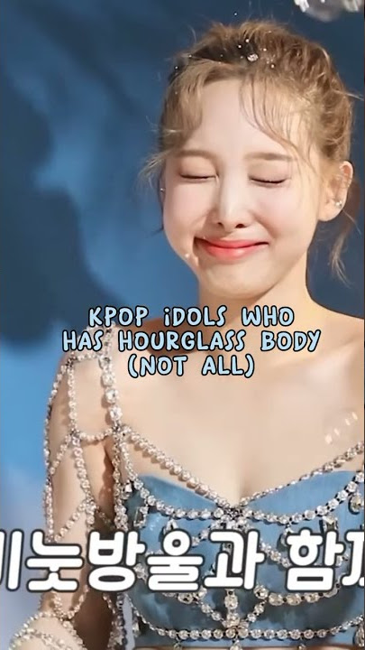 Kpop idols who has hourglass body (not all)