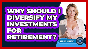 Why Should I Diversify My Investments For Retirement? - Long Life Blueprint