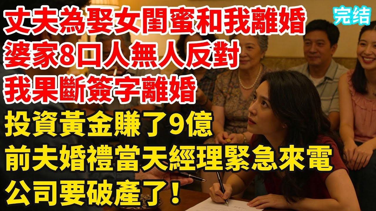 丈夫為娶女閨蜜和我離婚，婆家8口人無人反對，我果斷簽字離婚，投資黃金賺了9億，前夫婚禮當天經理緊急來電：我們公司要破產了！#婆媳故事#家庭倫理#家庭矛盾#暖光故事集