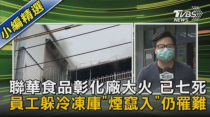 联华食品彰化厂大火 已七死 员工躲冷冻库「烟窜入」仍罹难｜TVBS新闻@tvbsnews02 - 天天要闻