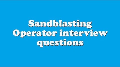 Sandblasting Operator interview questions