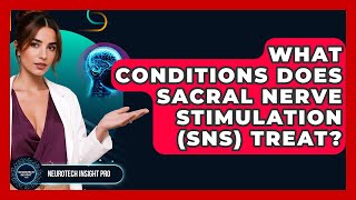 What Conditions Does Sacral Nerve Stimulation (SNS) Treat? - Neurotech Insight Pro