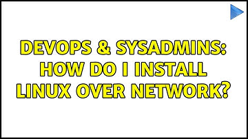 DevOps & SysAdmins: How do I install Linux over network? (5 Solutions!!)