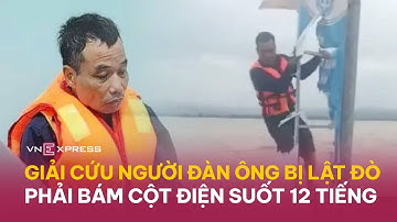 Giải cứu người đàn ông ở Quảng Bình bị lật đò, bám vào cột đèn suốt 12 tiếng | VnExpress