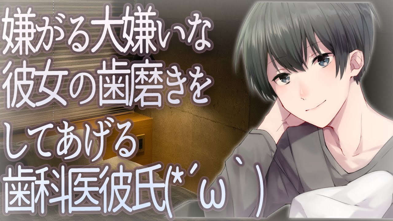 【女性向け】嫌がる大嫌いな彼女の歯磨きをしてあげる歯科医彼氏(*´ω｀)【シチュエーションボイス】