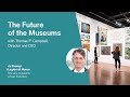 The Future of the Museums with Thomas P. Campbell, Director and CEO