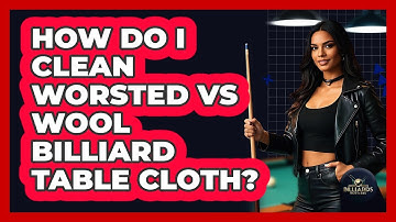 How Do I Clean Worsted Vs Wool Billiard Table Cloth? - Billiards Hustlers