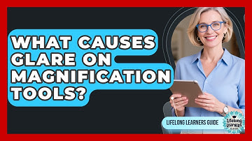 What Causes Glare On Magnification Tools? - Lifelong Learners Guide