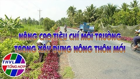 Nông thôn ngày nay: Nâng cao tiêu chí môi trường trong xây dựng nông thôn mới