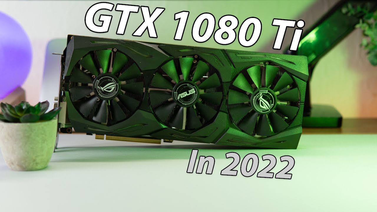 Revisiting the GeForce GTX 1080 Ti in 2022