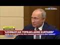 Rusya Lideri Putin: Azerbaycan Kendi Topraklarını Kurtardı