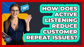 How Does Active Listening Reduce Customer Repeat Issues? - Customer Support Coach