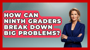 How Can Ninth Graders Break Down Big Problems? - Ninth Grade Starter Guide