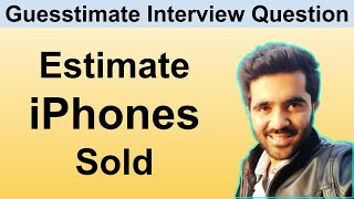 How to Solve Guesstimate Questions in Interviews: Estimate the Number of Iphones sold
