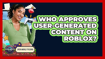 Who Approves User-generated Content On Roblox? - Open World Tycoons