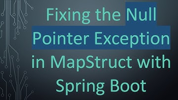Fixing the Null Pointer Exception in MapStruct with Spring Boot