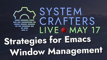 Strategies for Emacs Window Management - System Crafters Live!