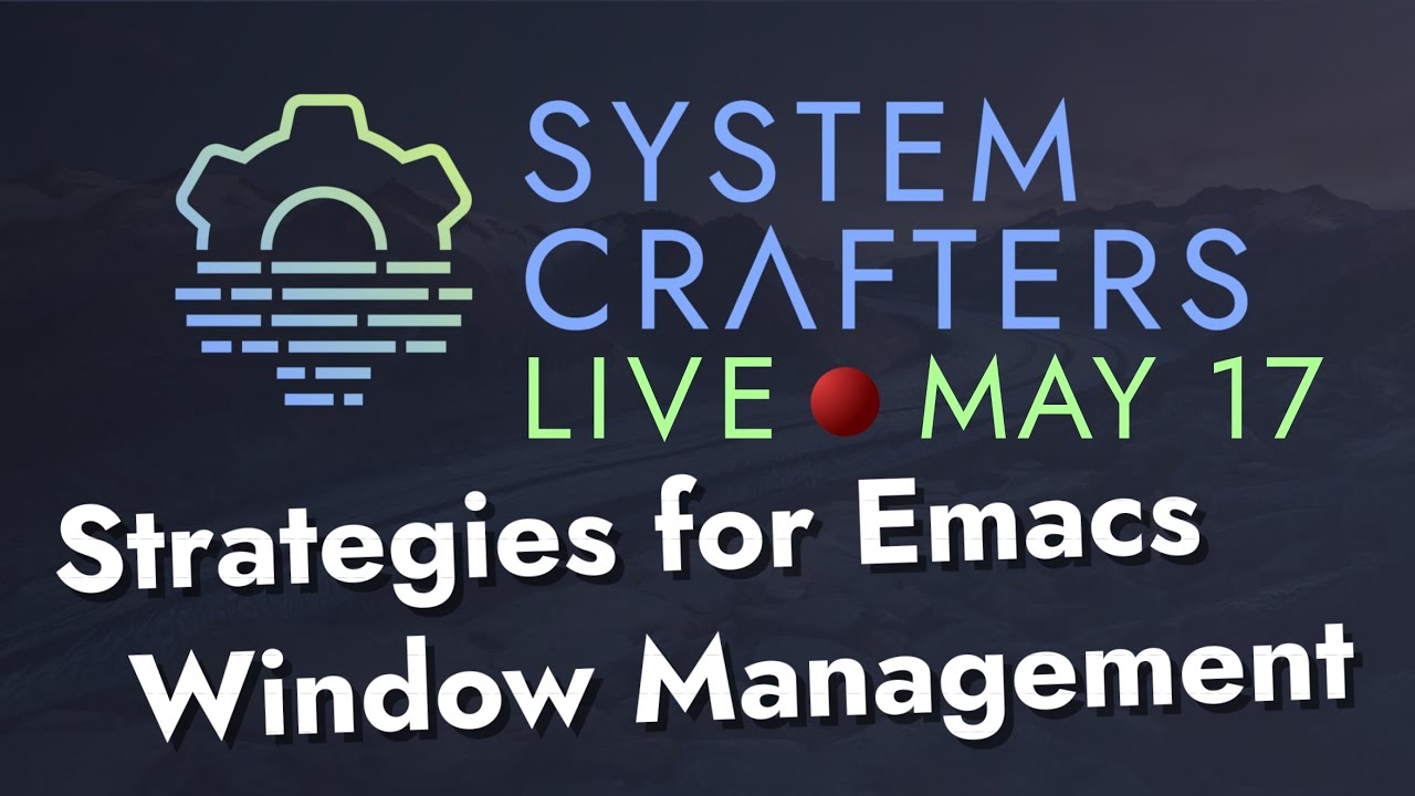 Strategies for Emacs Window Management - System Crafters Live!