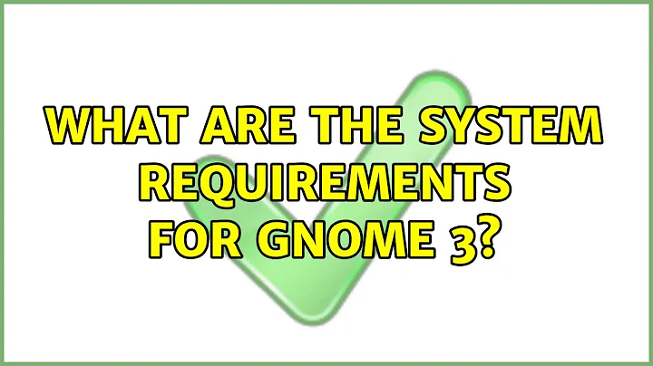 Ubuntu: What are the system requirements for Gnome 3? (2 Solutions!!)