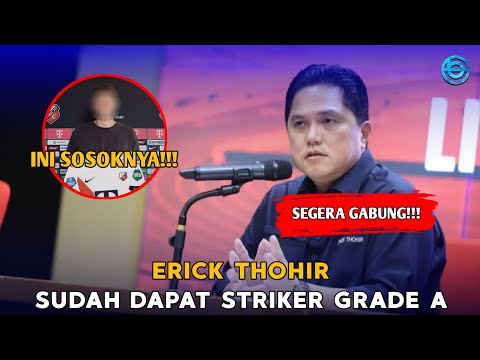 STY Bahagia!!! Erick Thohir Ungkap Sosok Penyerang Grade A Yang Akan Dinaturalisasi, Ini Sosoknya...