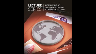 Public Lecture | Mercury Rising: The Toxicology of a Global Pollutant by Ashley James