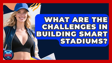 What Are the Challenges in Building Smart Stadiums? | Where the Fans Roar