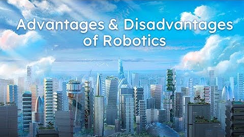 Advantages & Disadvantages of Robotics (GROUP 5)