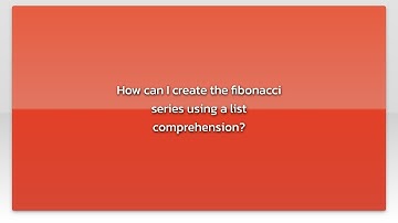 How can I create the fibonacci series using a list comprehension?