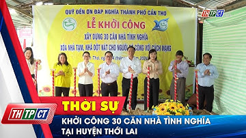 Khởi công xây dựng 30 căn nhà tình nghĩa tại huyện Thới Lai | Cần Thơ TV