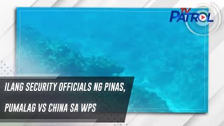 Ilang security officials ng Pinas, pumalag vs China sa WPS | TV Patrol