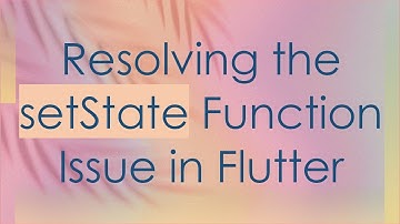 Resolving the setState Function Issue in Flutter