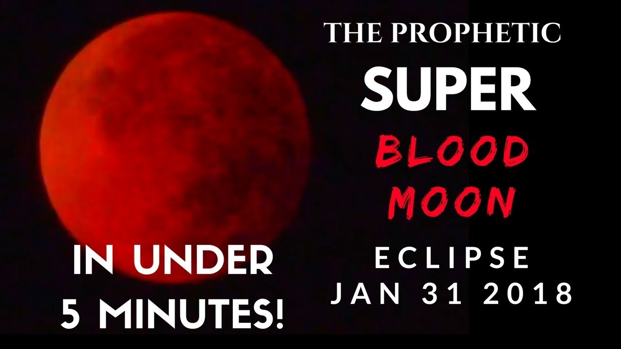 THE PROPHETIC SUPER BLOOD MOON ECLIPSE JAN 31 2018 IN UNDER 5 MINUTES ...