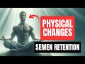 The amazing physical changes on semen retention