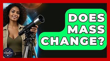 Does Mass Change? - Astronomy Made Simple