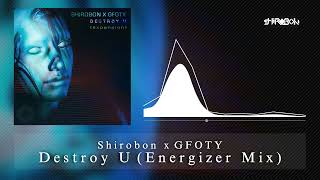 Shirobon x GFOTY - Destroy U (Shirobon Energizer Mix)