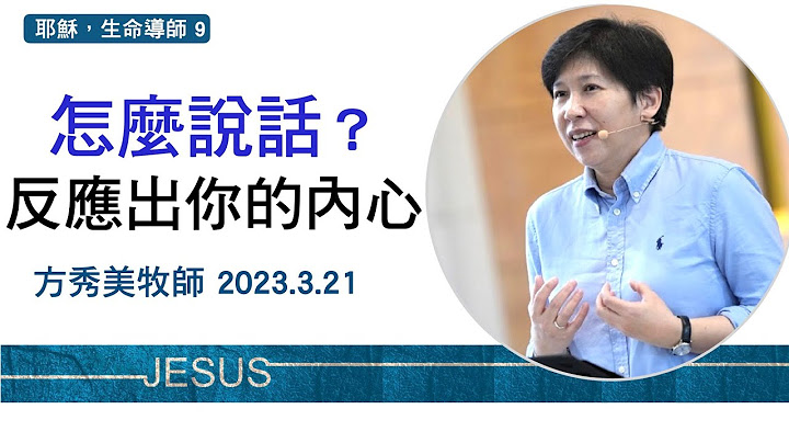 【耶穌，生命導師9】2023.3.21 怎麼說話？反應出你的內心～方秀美牧師  （基督教溝子口錫安堂） - 天天要聞