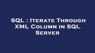 SQL : Iterate Through XML Column in SQL Server