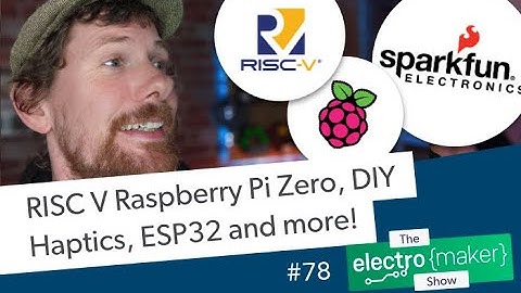 RISC V Raspberry Pi Zero, DIY Haptics, ESP32 and more!